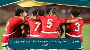 تنويه جديد.. إبراهيم حسن يؤكد محاولات الاتحاد لنقل مباراة جيبوتي إلى القاهرة